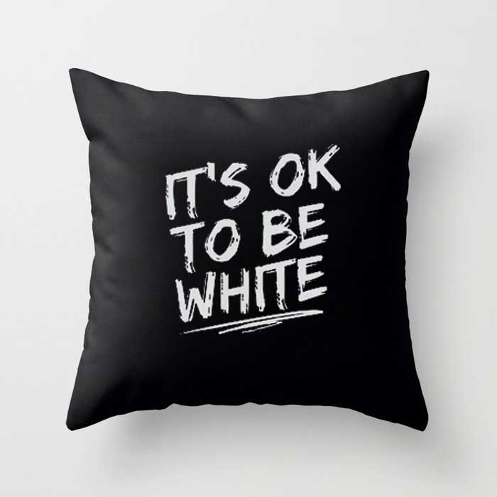 IT'S OK TO BE WHITE Throw Pillow
